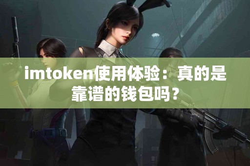imtoken使用体验：真的是靠谱的钱包吗？