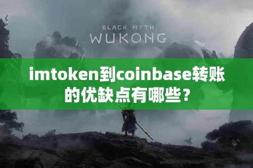 imtoken到coinbase转账的优缺点有哪些？