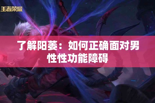 了解阳萎：如何正确面对男性性功能障碍